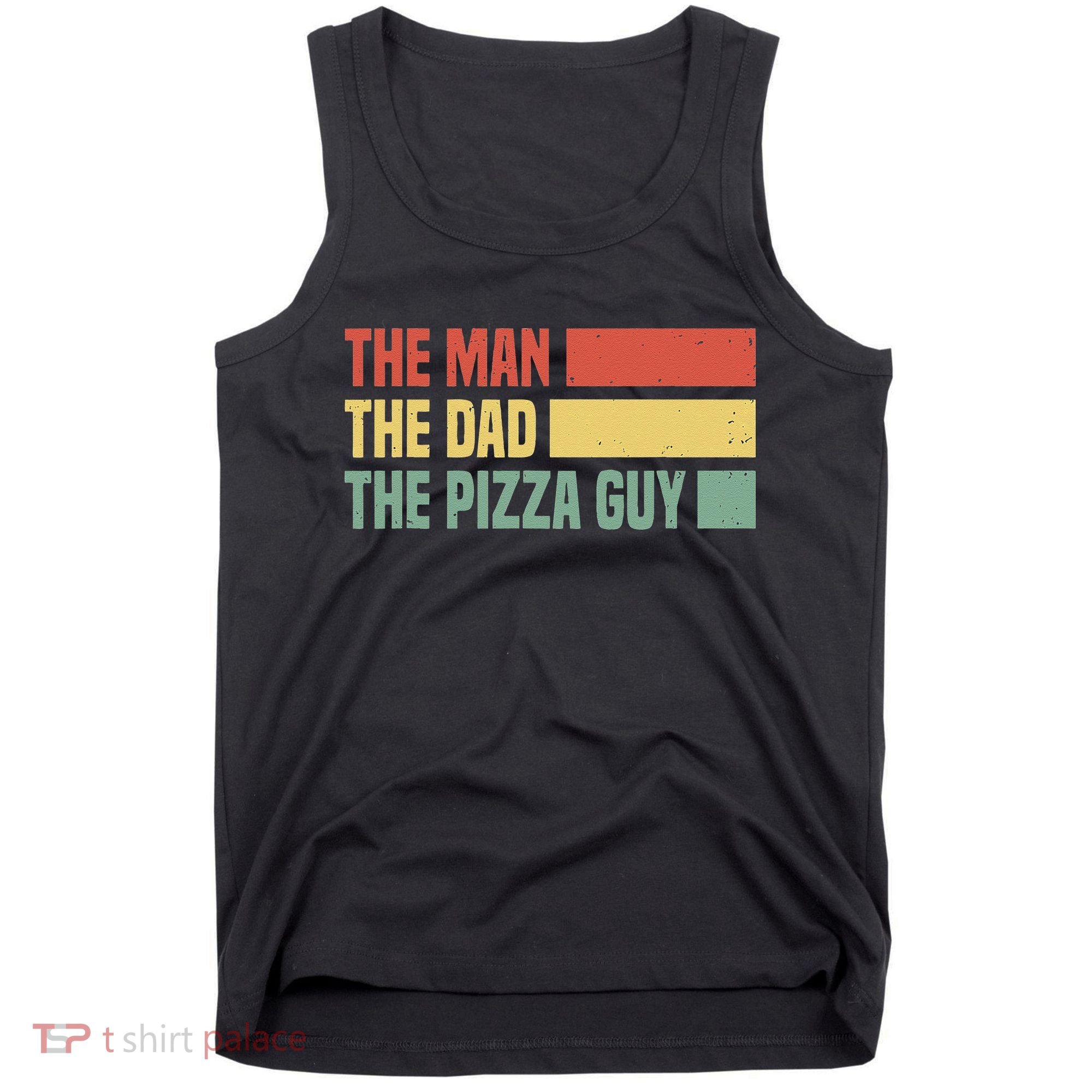 Daddy The Man The Myth The Pizza Guy Pizza lovers Tank Top