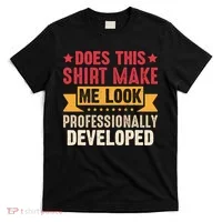 Does This Make Me Look Professionally Developed Funny T-Shirt thumb 0
