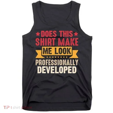Does This Make Me Look Professionally Developed Funny Tank Top