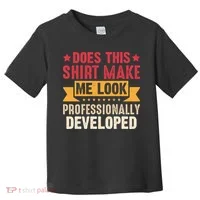 Does This Make Me Look Professionally Developed Funny Toddler T-Shirt thumb 0