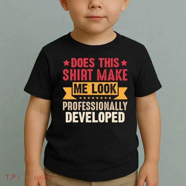 Does This Make Me Look Professionally Developed Funny Toddler T-Shirt
