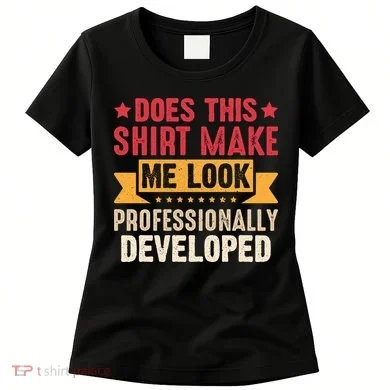 Does This Make Me Look Professionally Developed Funny Women's T-Shirt