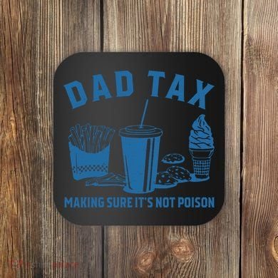 Dad Tax Making Sure ItS Not Poison Coaster