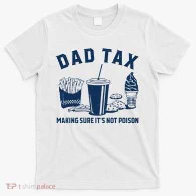 Dad Tax Making Sure ItS Not Poison T-Shirt