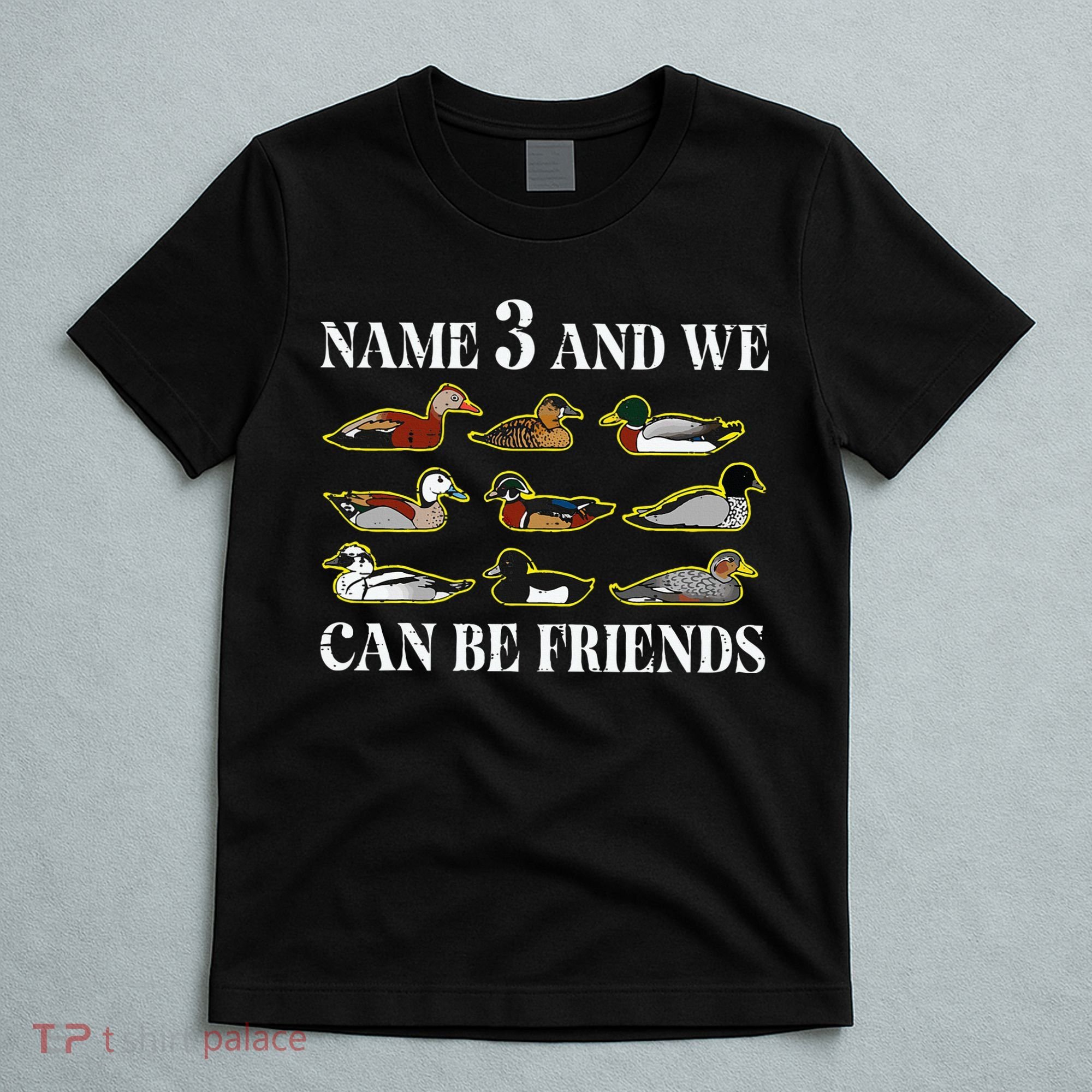 Duck Types Name 3 We Can Be Friends T-Shirt
