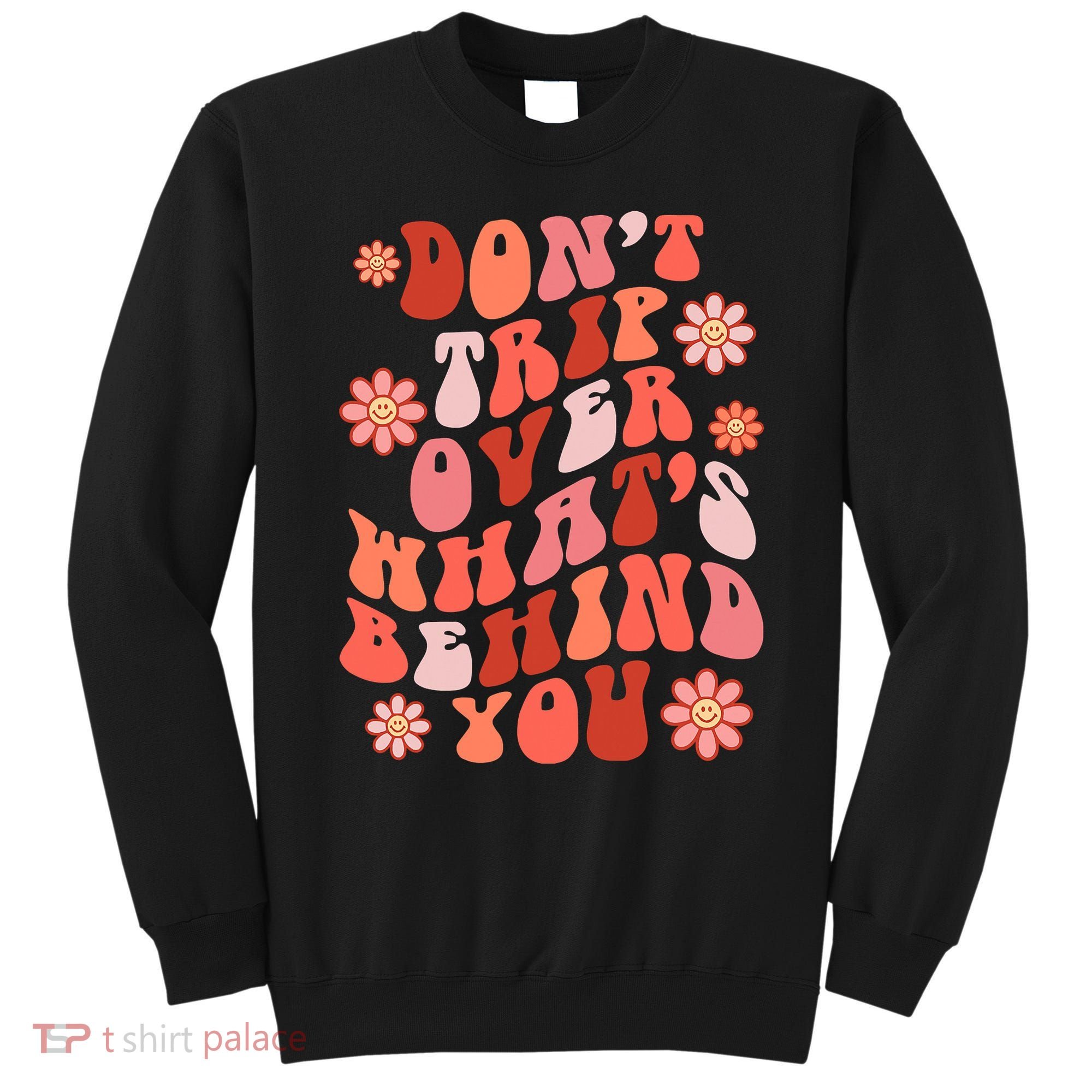 Don't Trip Over What Behind You Groovy Inspirational Quote Sweatshirt