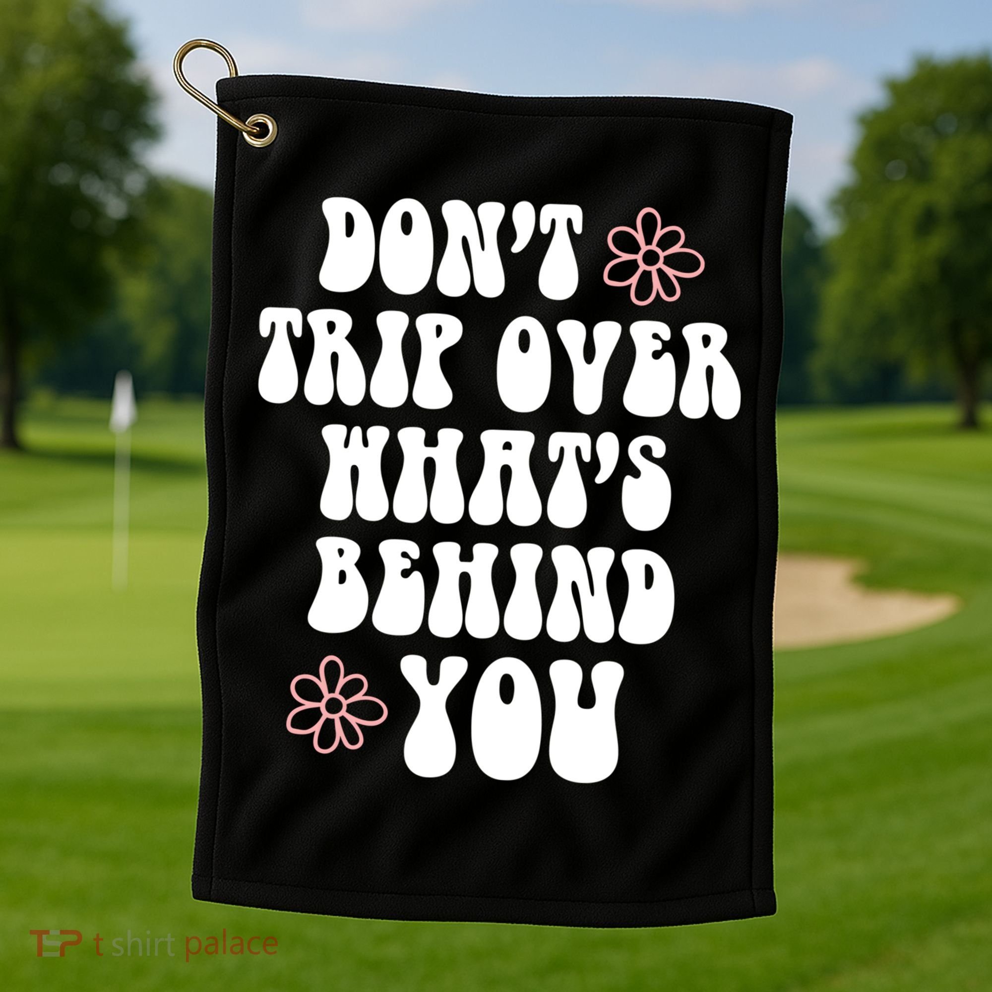 Don't Trip Over What's Behind You Positive Quotes Aesthetic Gift Golf Towel