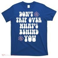 Don't Trip Over What's Behind You Positive Quotes Aesthetic Gift T-Shirt thumb 0
