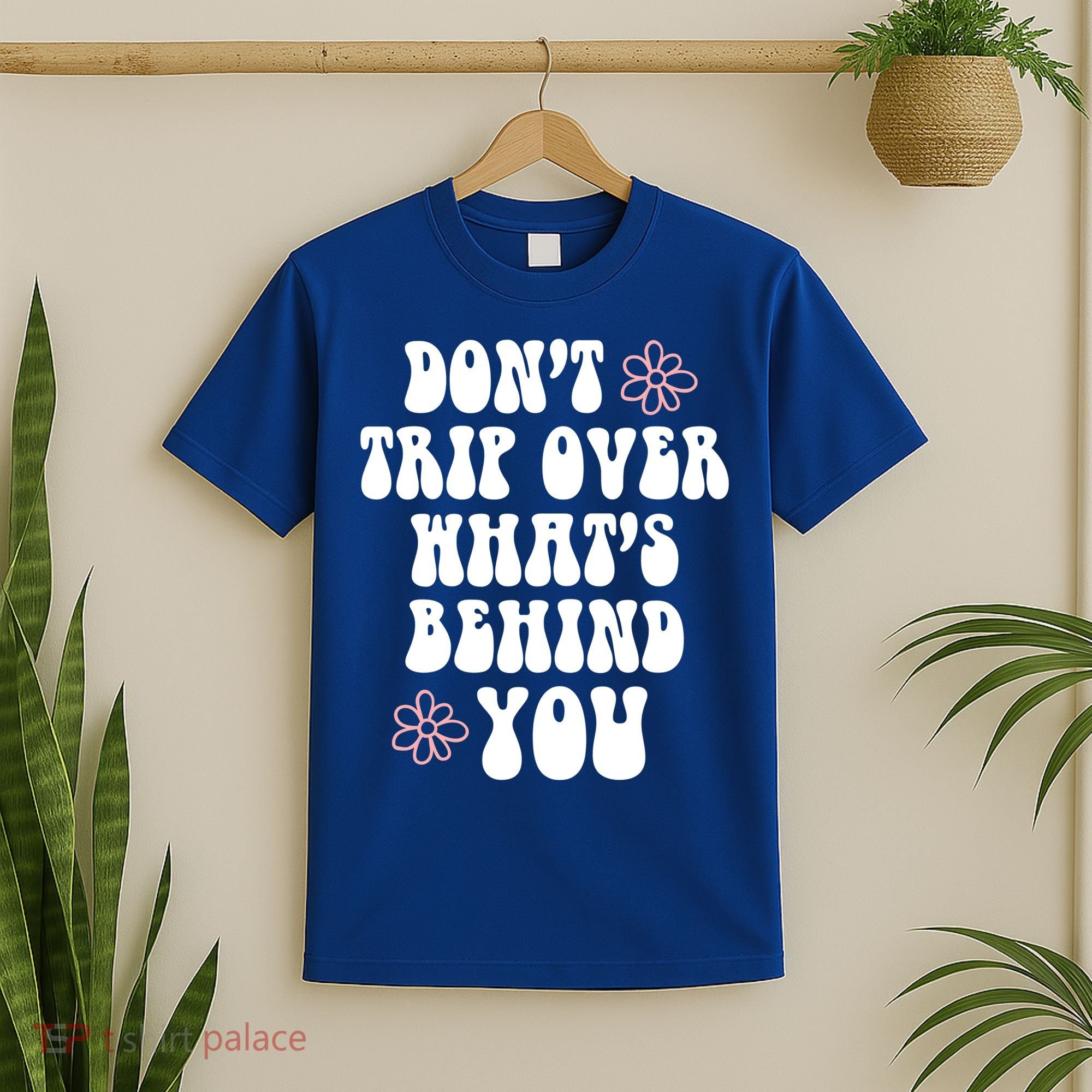 Don't Trip Over What's Behind You Positive Quotes Aesthetic Gift T-Shirt