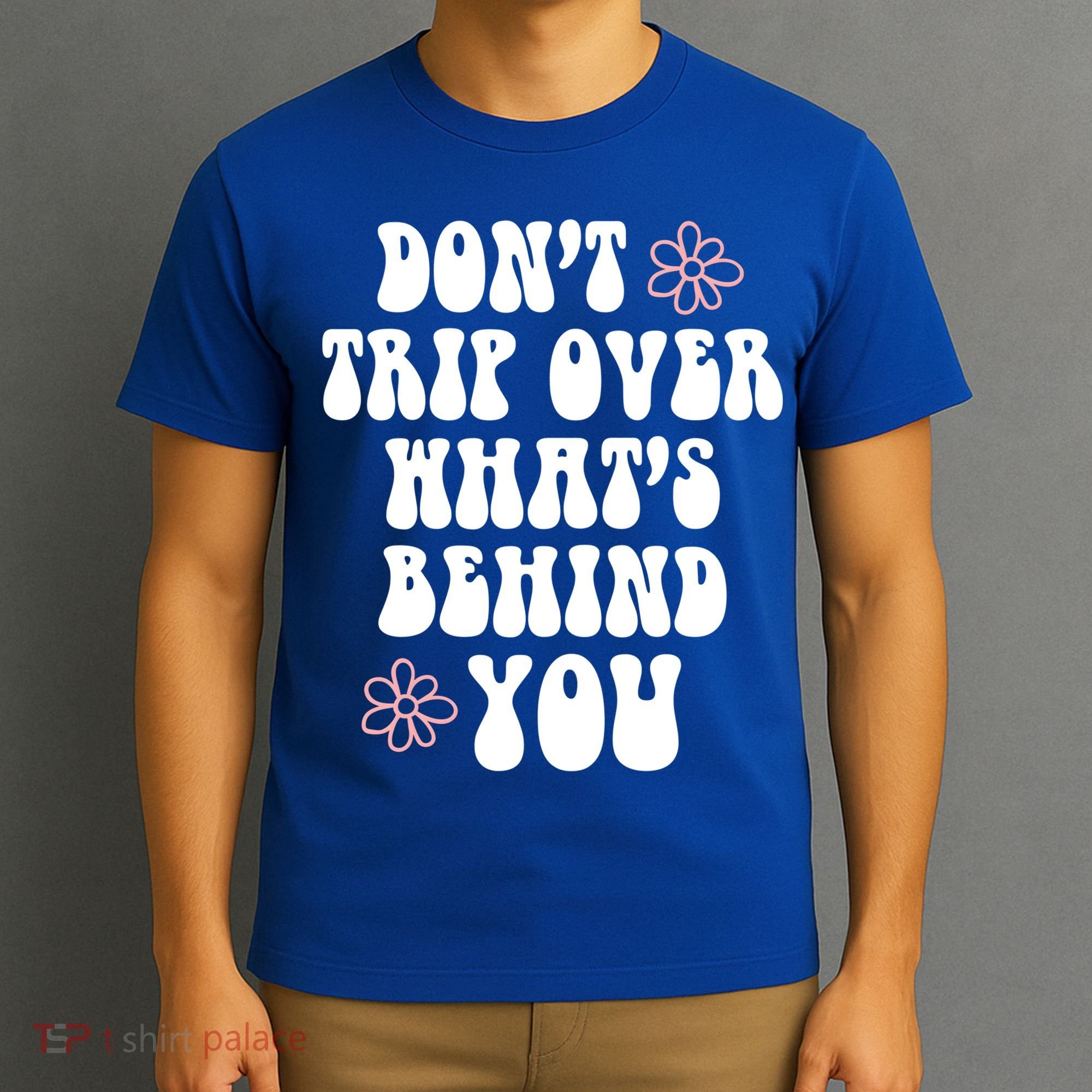 Don't Trip Over What's Behind You Positive Quotes Aesthetic Gift T-Shirt