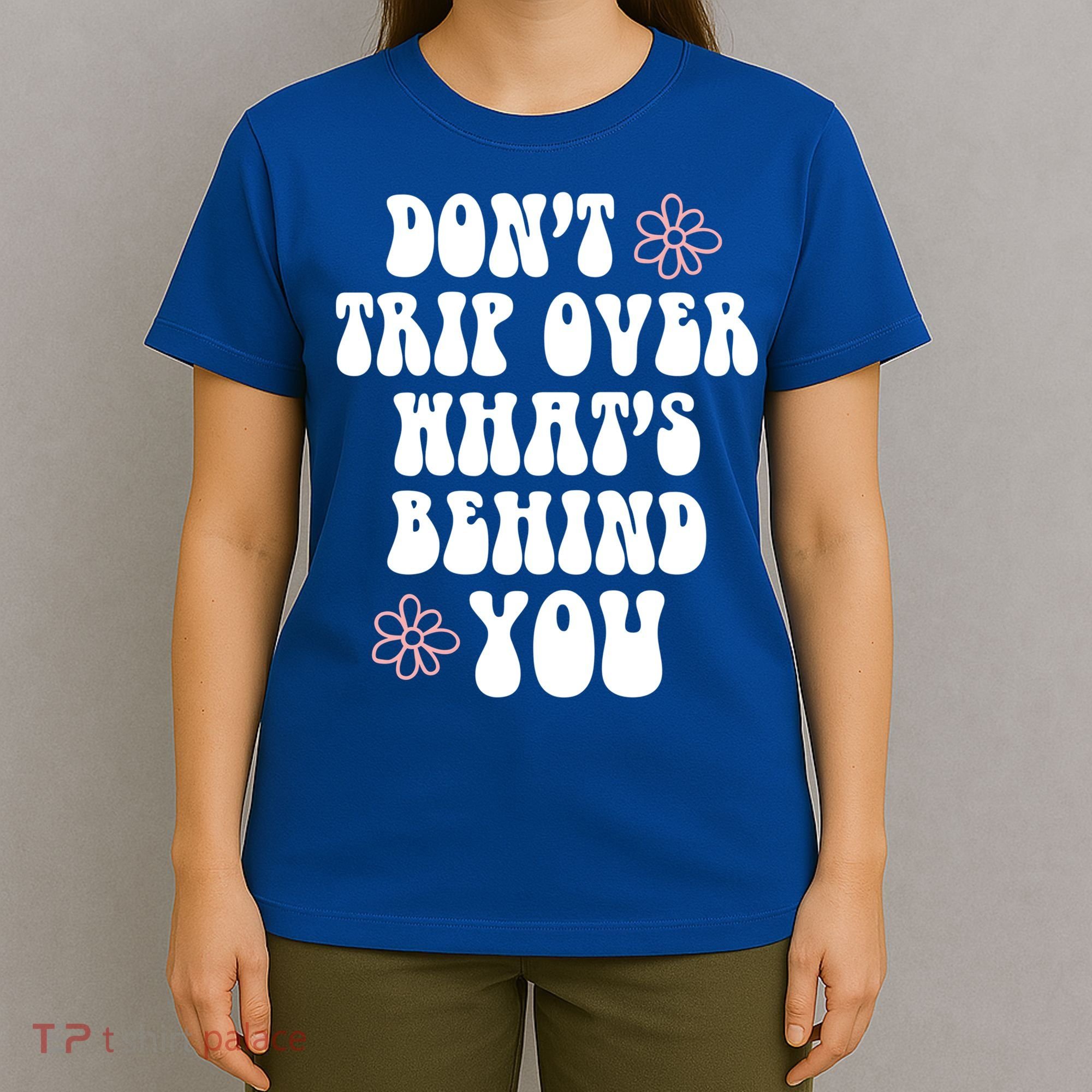 Don't Trip Over What's Behind You Positive Quotes Aesthetic Gift T-Shirt