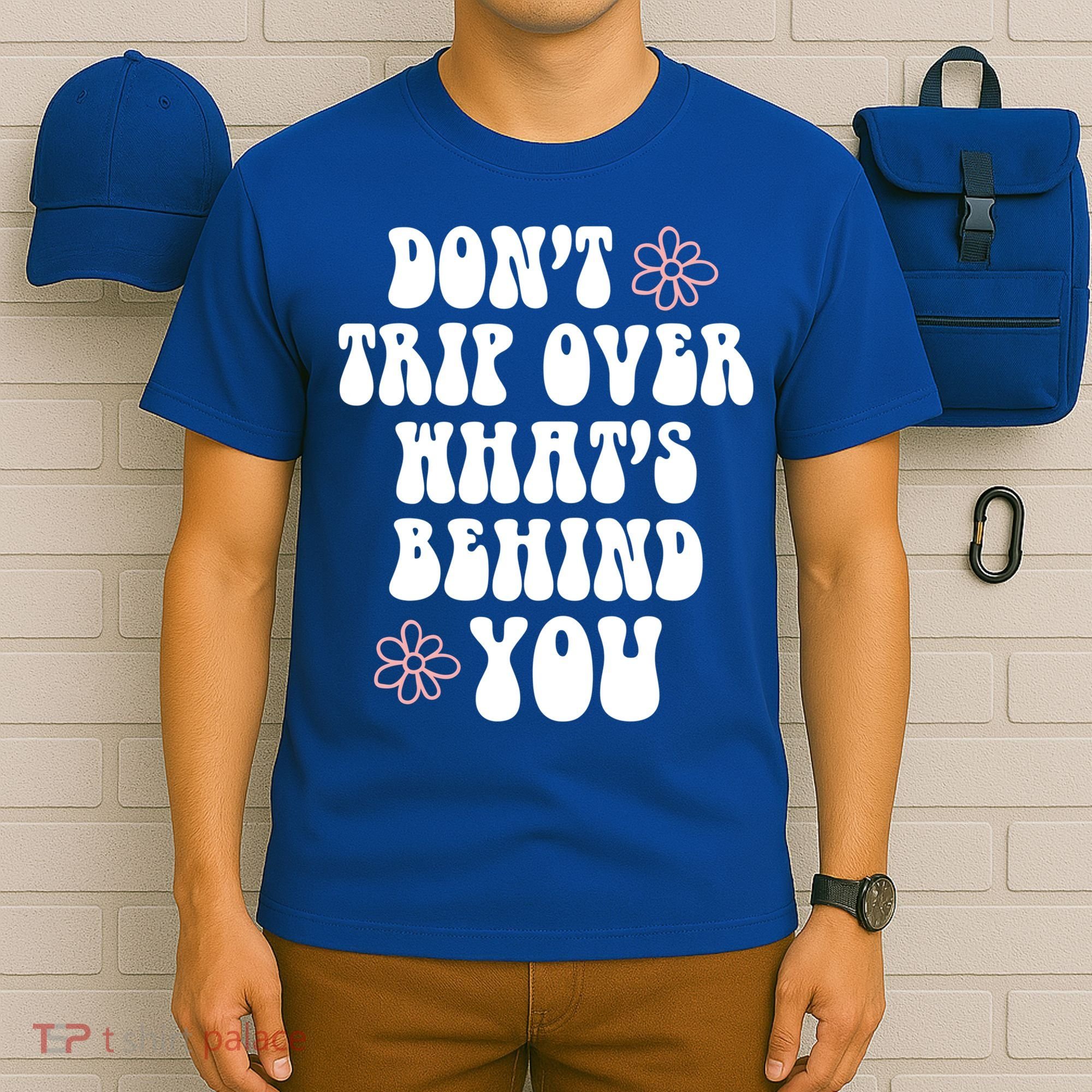 Don't Trip Over What's Behind You Positive Quotes Aesthetic Gift T-Shirt