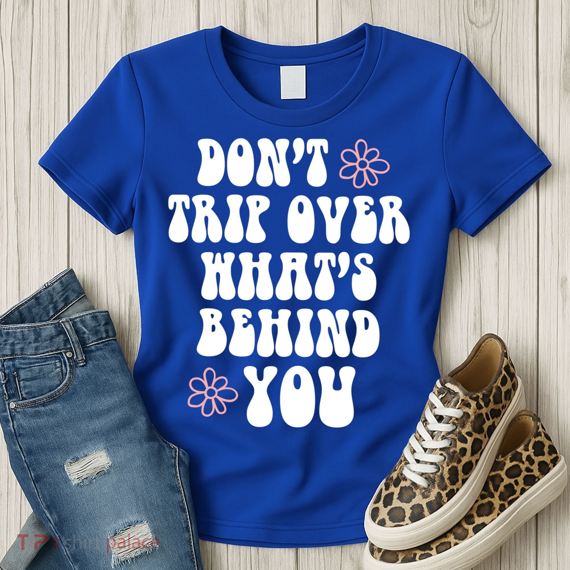 Don't Trip Over What's Behind You Positive Quotes Aesthetic Gift Women's T-Shirt