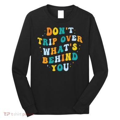 Don't Trip Over What's Behind You Psychedelic Trippy Retro Long Sleeve Shirt