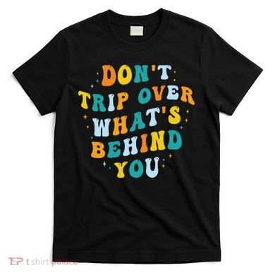 Don't Trip Over What's Behind You Psychedelic Trippy Retro T-Shirt
