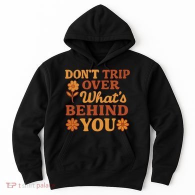 Don't Trip Over What's Behind You Hoodie