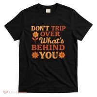 Don't Trip Over What's Behind You T-Shirt thumb 0