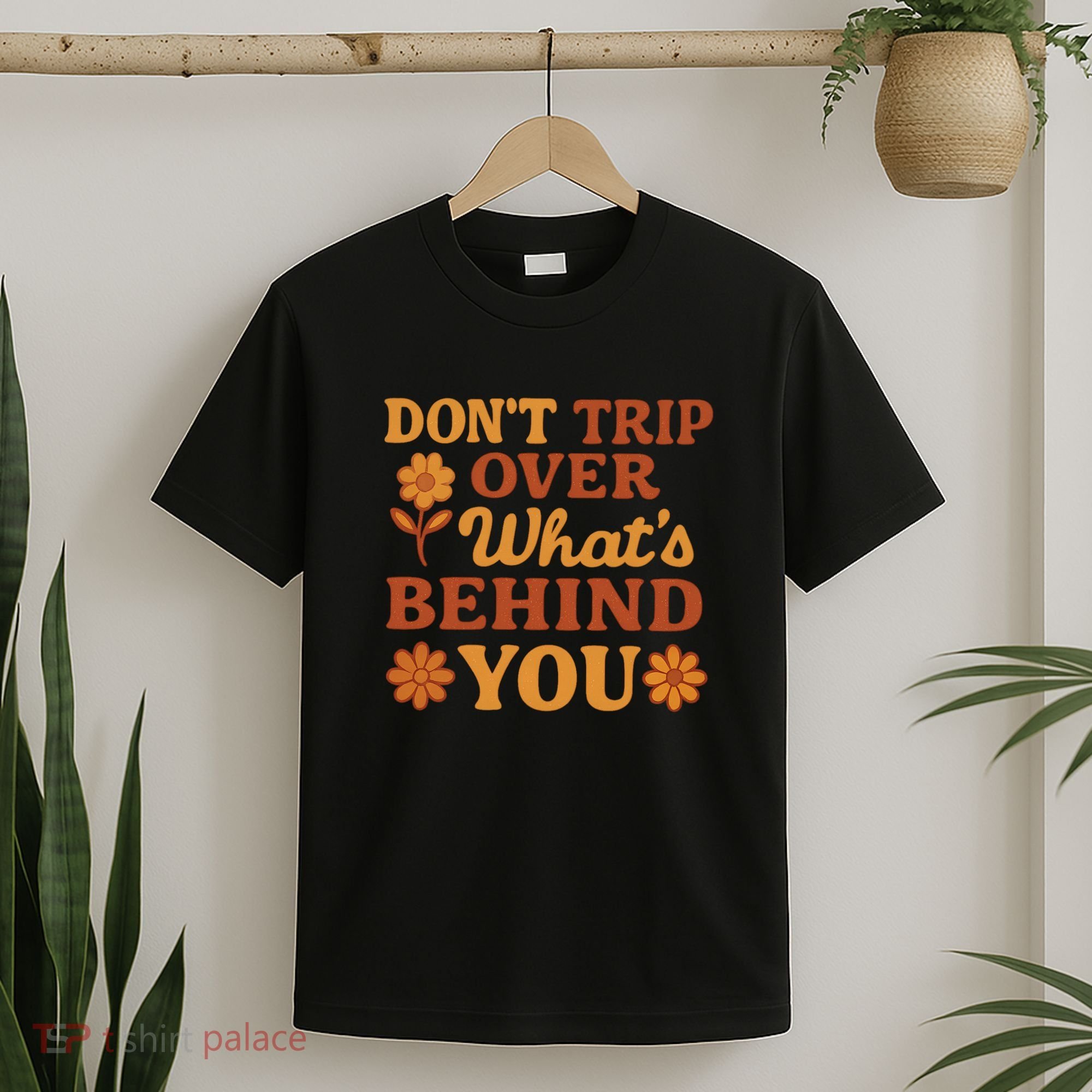 Don't Trip Over What's Behind You T-Shirt