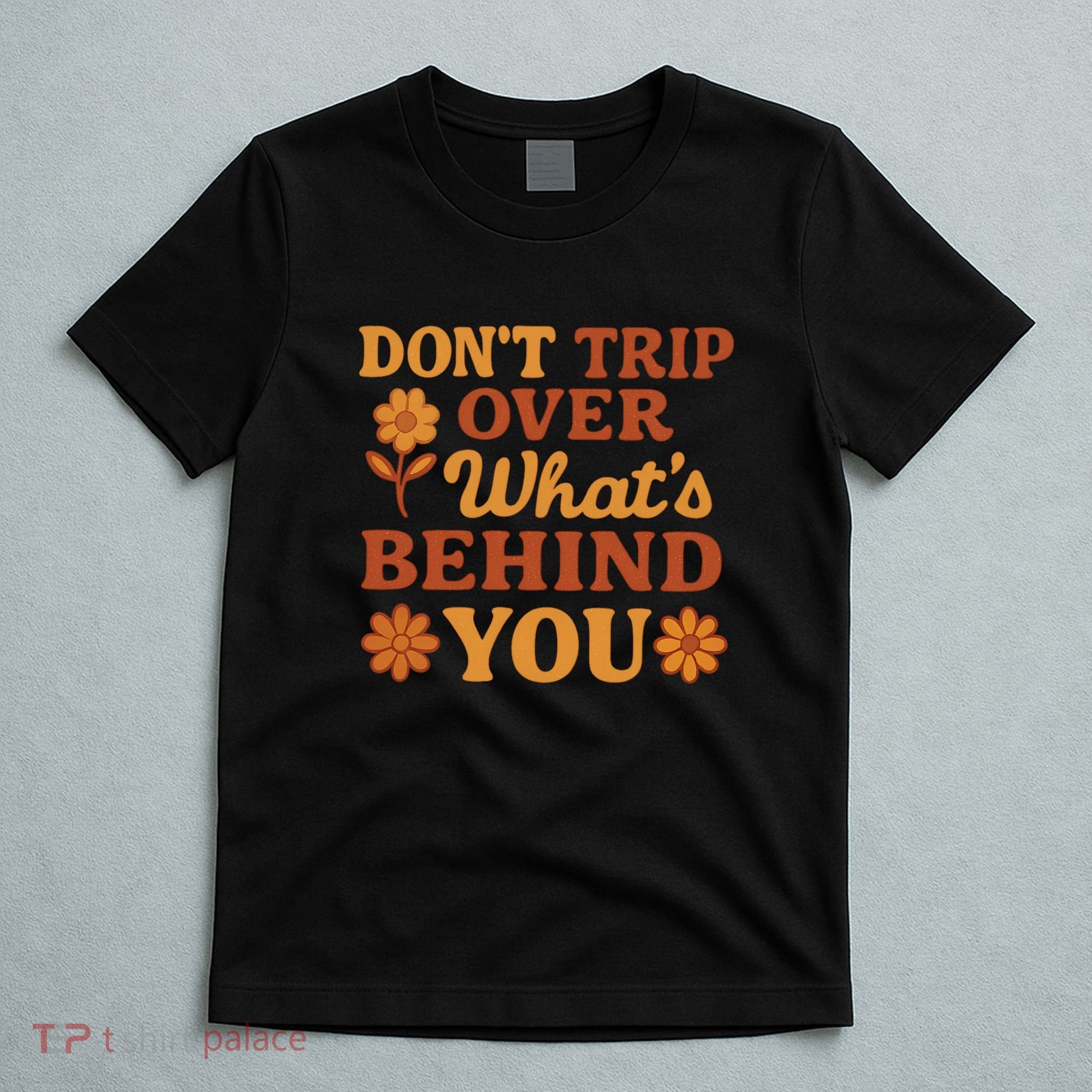 Don't Trip Over What's Behind You T-Shirt