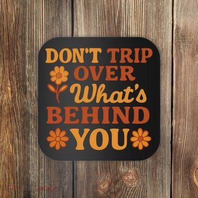 Don't Trip Over What's Behind You Coaster