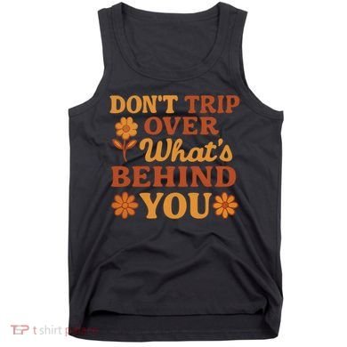 Don't Trip Over What's Behind You Tank Top