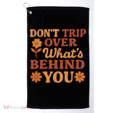 Don't Trip Over What's Behind You Golf Towel