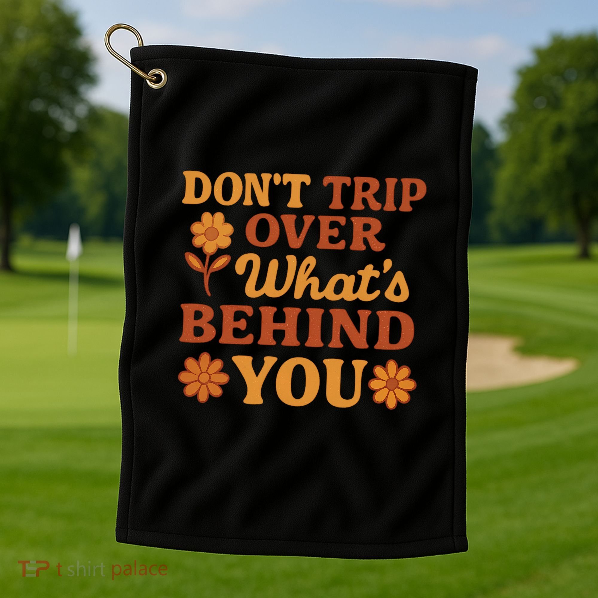 Don't Trip Over What's Behind You Golf Towel