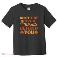 Don't Trip Over What's Behind You Toddler T-Shirt thumb 0