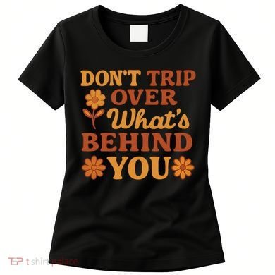 Don't Trip Over What's Behind You Women's T-Shirt