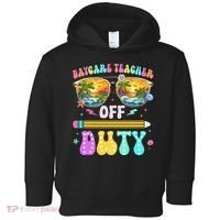 Daycare Teacher Off Duty Last Day Of School Summer Break Toddler Hoodie thumb 0