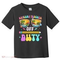 Daycare Teacher Off Duty Last Day Of School Summer Break Toddler T-Shirt thumb 0