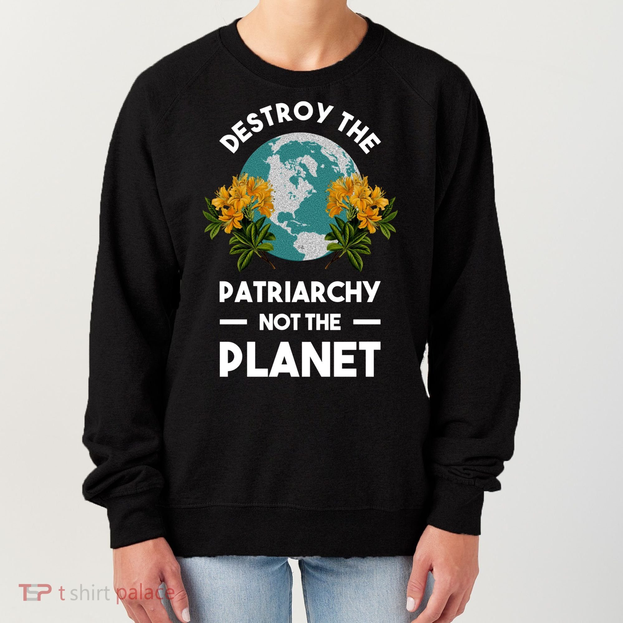 Destroy The Patriarchy Not The Planet Women's Sweatshirt
