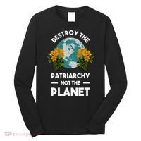 Destroy The Patriarchy Not The Planet Long Sleeve Shirt thumb 0