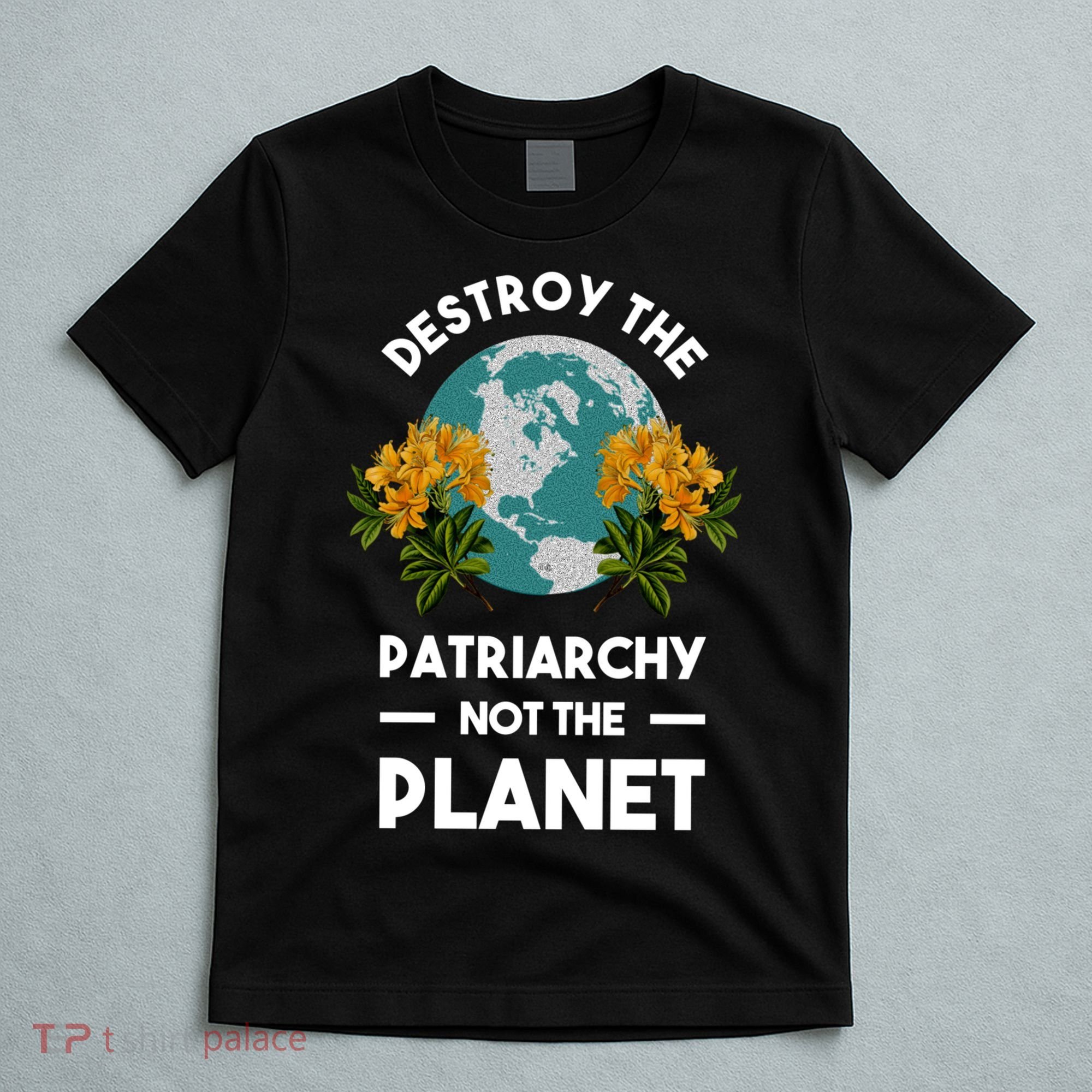 Destroy The Patriarchy Not The Planet T-Shirt