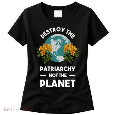 Destroy The Patriarchy Not The Planet Women's T-Shirt