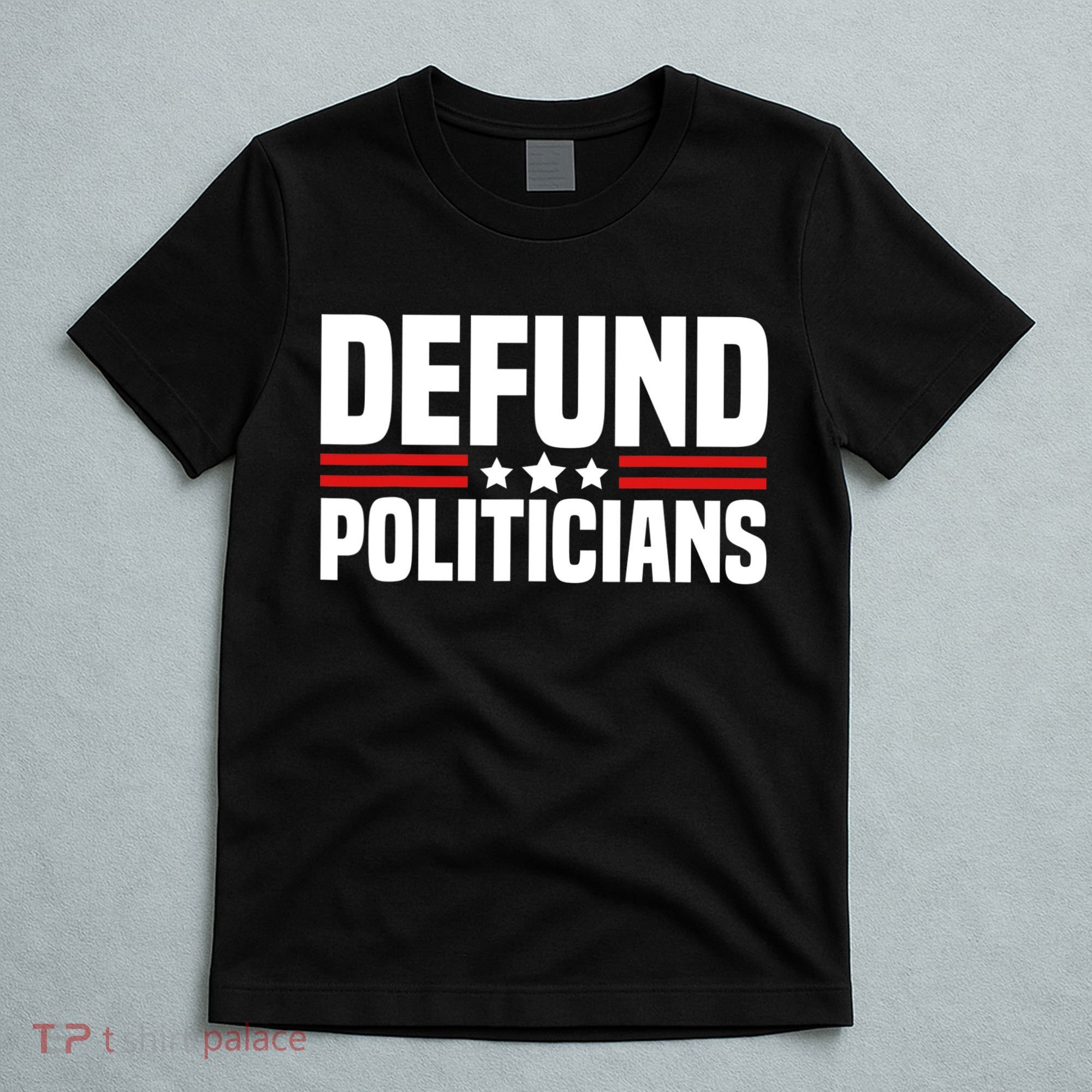 Defund The Politicians Patriotically Politics Libertarian T-Shirt