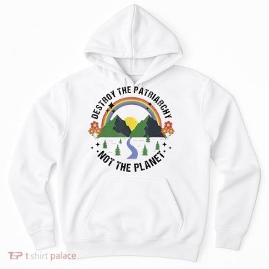 Destroy The Patriarchy Not The Planet Smash Patriarchy Hoodie
