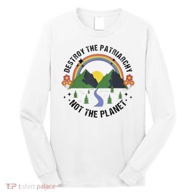 Destroy The Patriarchy Not The Planet Smash Patriarchy Long Sleeve Shirt