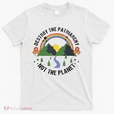 Destroy The Patriarchy Not The Planet Smash Patriarchy T-Shirt