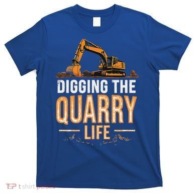 Digging The Quarry Life Excavation T-Shirt