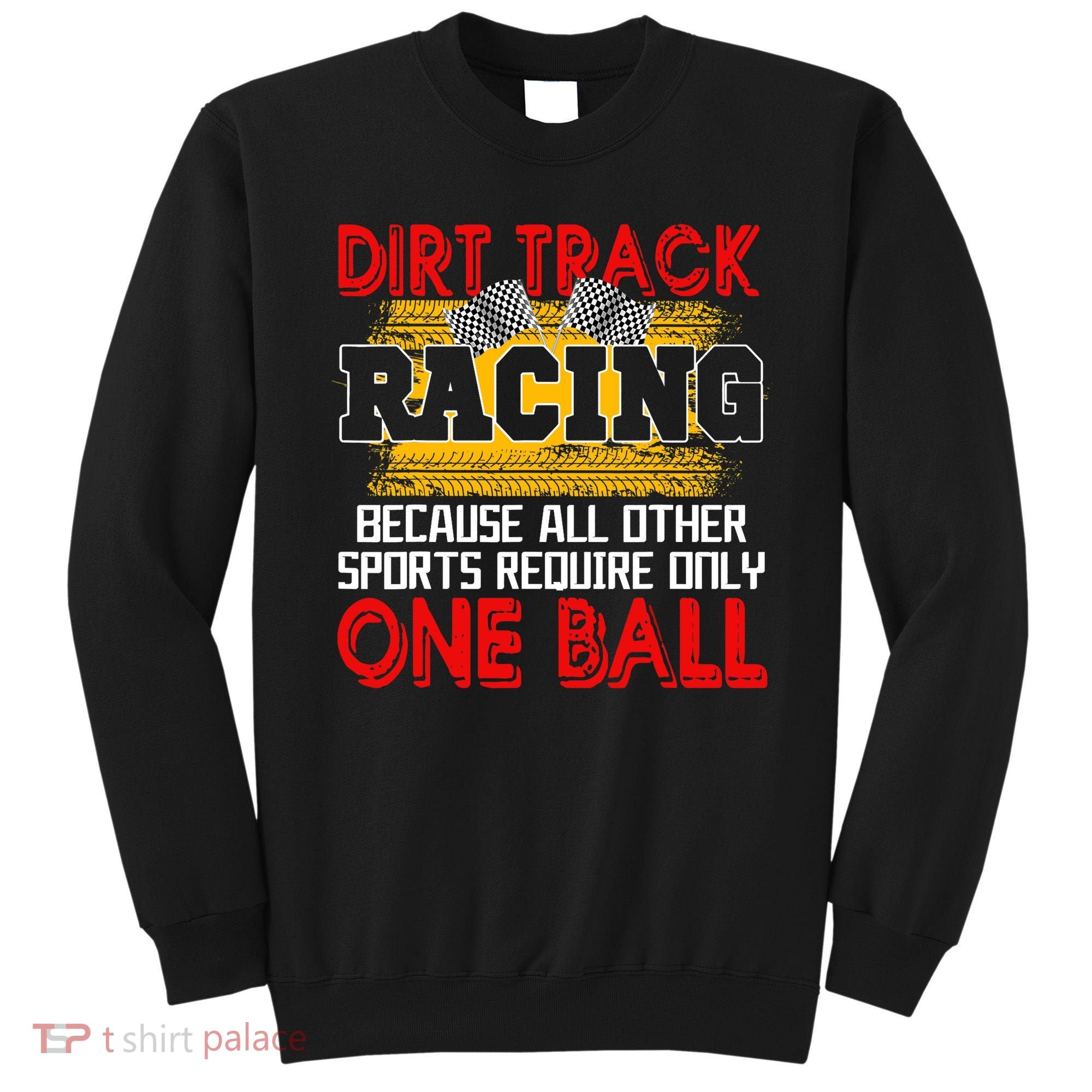 Dirt Track Racing Other Sports Require Only One Ball Lover Sweatshirt