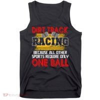 Dirt Track Racing Other Sports Require Only One Ball Lover Tank Top thumb 0