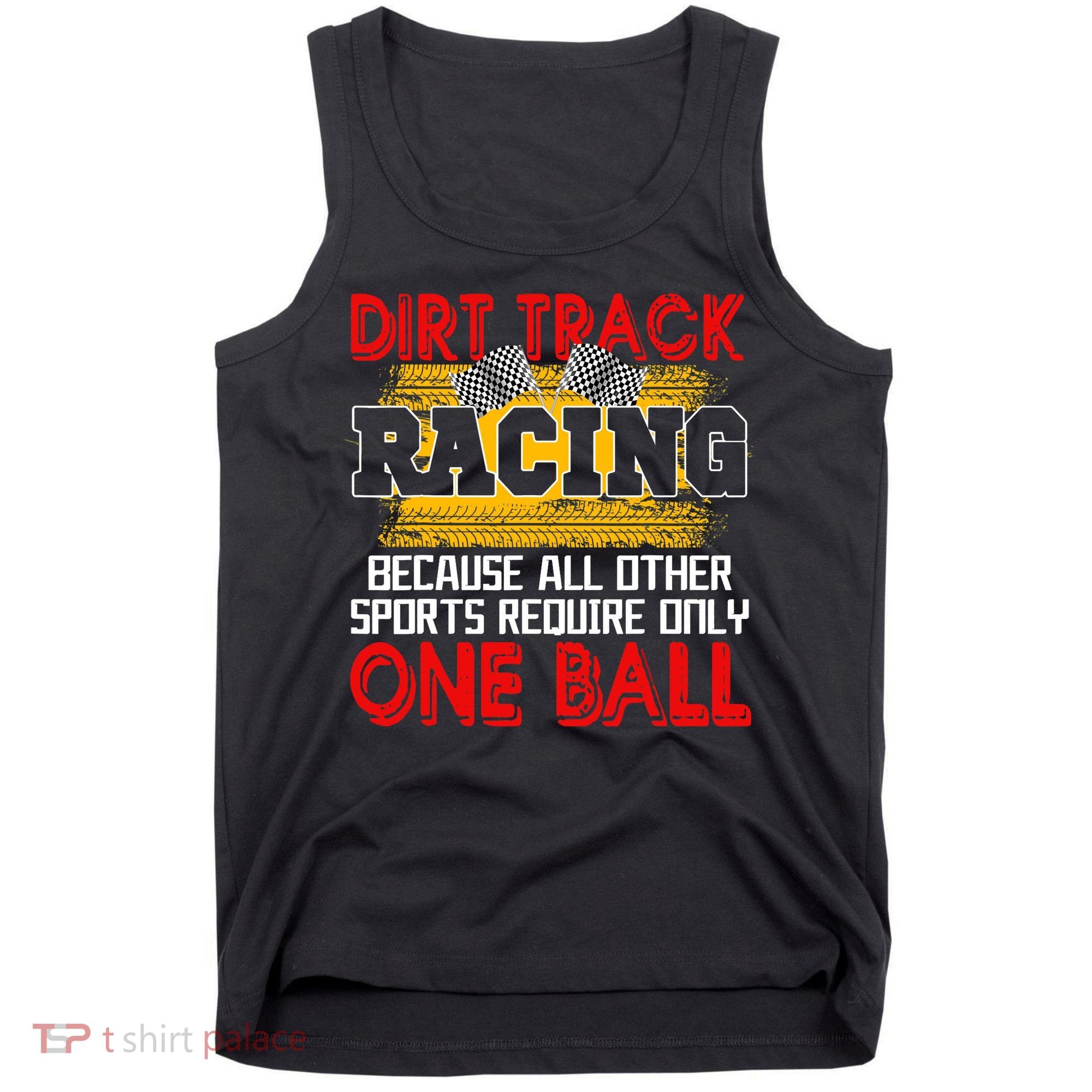 Dirt Track Racing Other Sports Require Only One Ball Lover Tank Top