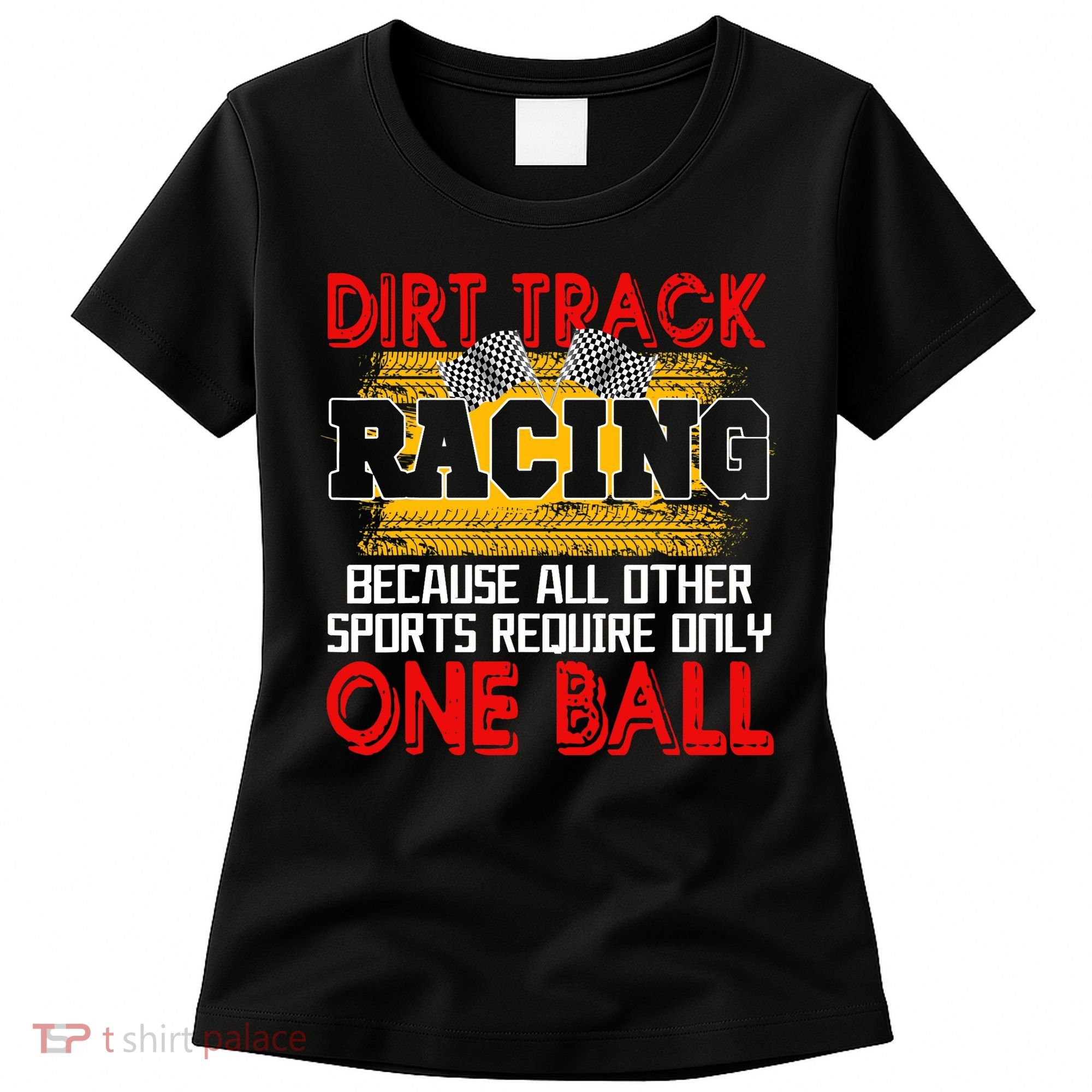 Dirt Track Racing Other Sports Require Only One Ball Lover Women's T-Shirt