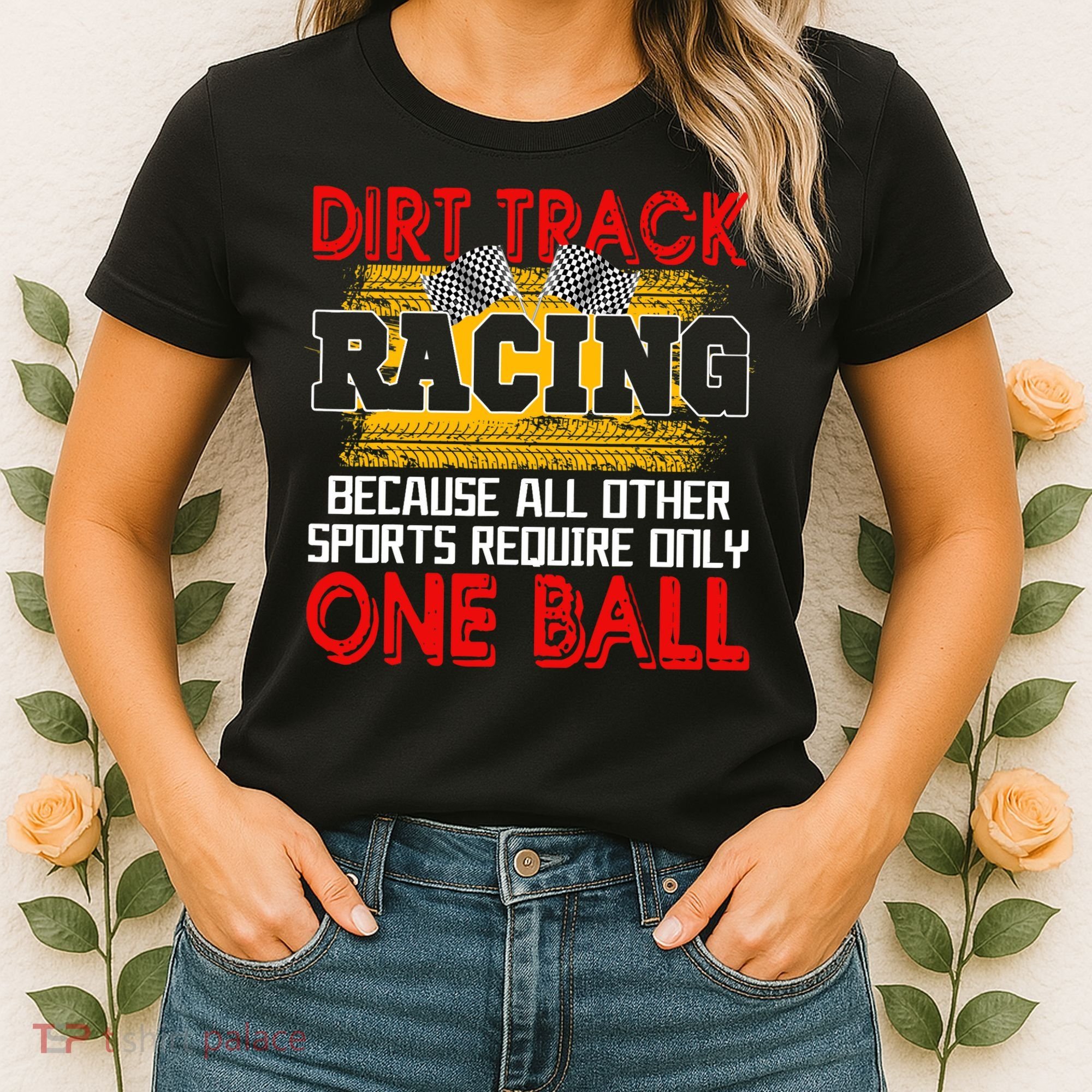 Dirt Track Racing Other Sports Require Only One Ball Lover Women's T-Shirt