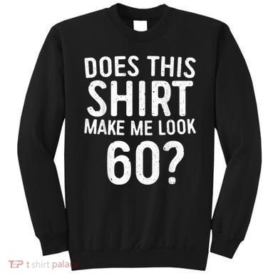 Does This Shirt Make Me Look 60 60th Birthday Gift shirt Sweatshirt