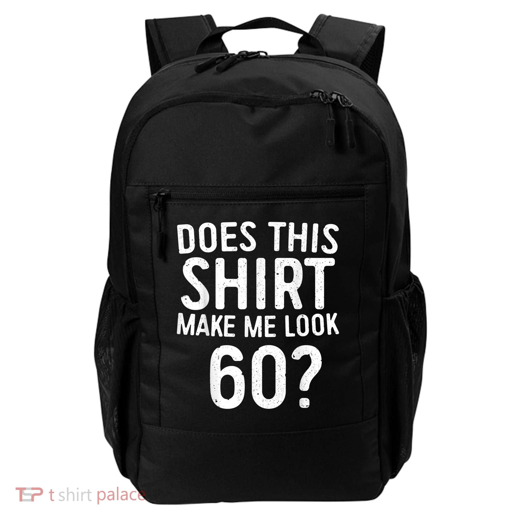 Does This Shirt Make Me Look 60 60th Birthday Gift shirt Backpack