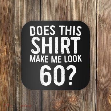 Does This Shirt Make Me Look 60 60th Birthday Gift shirt Coaster