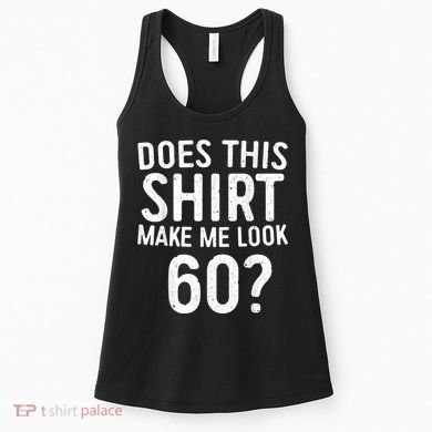 Does This Shirt Make Me Look 60 60th Birthday Gift shirt Women's Tank Top