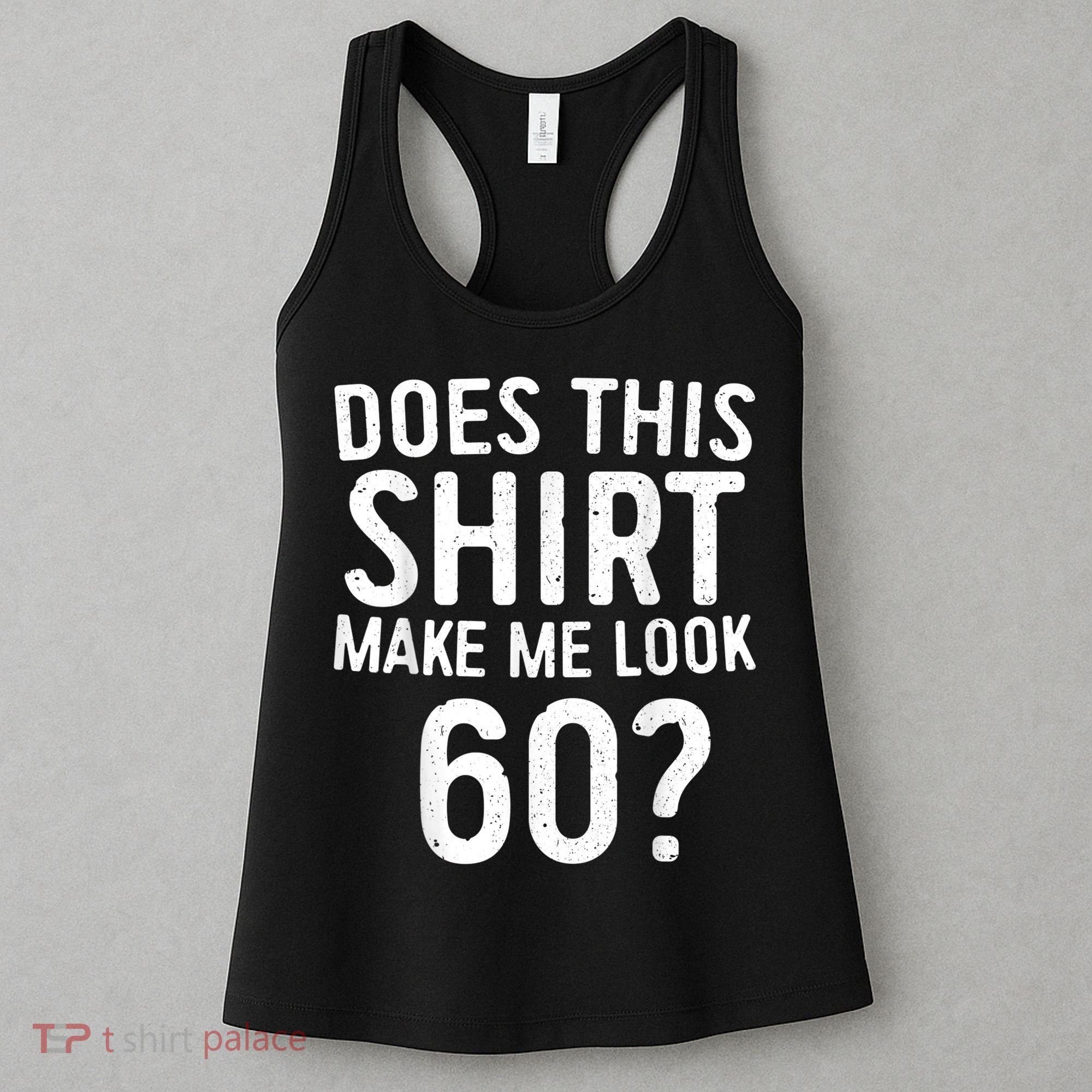 Does This Shirt Make Me Look 60 60th Birthday Gift shirt Women's Tank Top